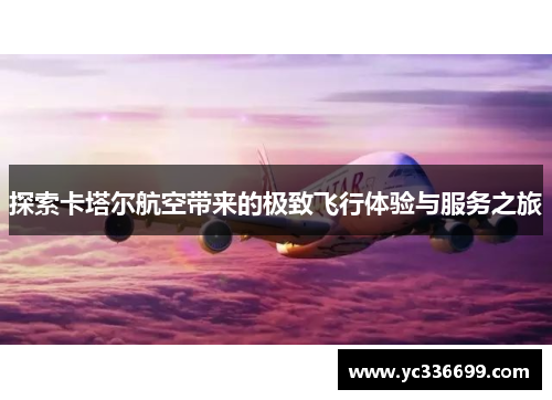 探索卡塔尔航空带来的极致飞行体验与服务之旅