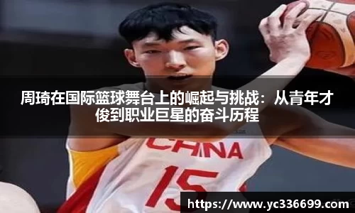 必一周琦在国际篮球舞台上的崛起与挑战：从青年才俊到职业巨星的奋斗历程